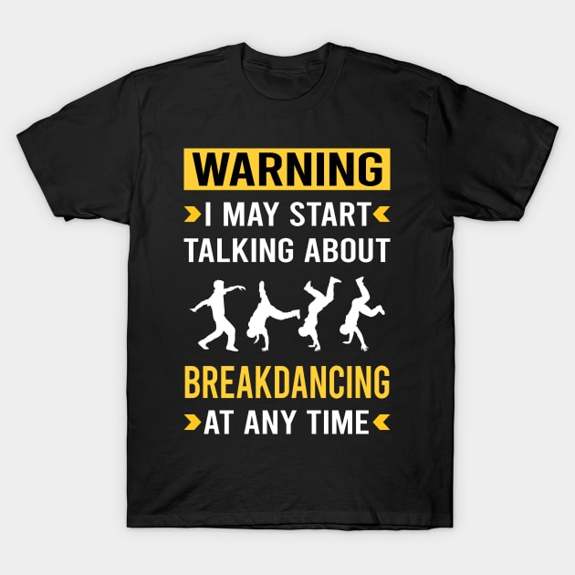 Warning Breakdancing Breakdance Breakdancer Break Dance Dancing Dancer T-Shirt by Bourguignon Aror